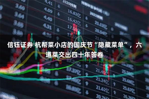 信钰证券 杭帮菜小店的国庆节“隐藏菜单”，六道菜交出四十年答卷